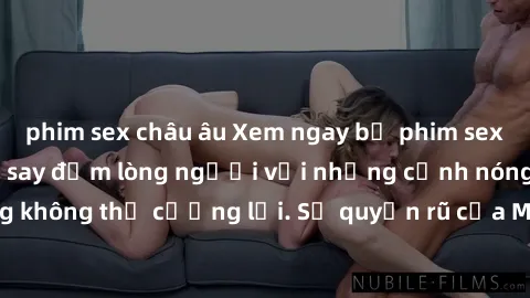phim sex châu âu Xem ngay bộ phim sex milf hot nhất, làm say đắm lòng người với những cảnh nóng bỏng không thể cưỡng lại. Sự quyến rũ của MILF sẽ khiến bạn mãnh liệt!