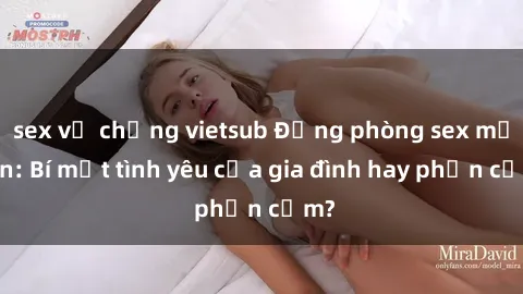 sex vợ chồng vietsub Động phòng sex mẹ con: Bí mật tình yêu của gia đình hay phản cảm?