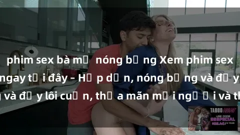 phim sex bà mẹ nóng bỏng Xem phim sex miễn phí online ngay tại đây – Hấp dẫn, nóng bỏng và đầy lôi cuốn, thỏa mãn mọi người và thú vui của bạn!