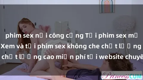 phim sex nơi công cộng Tải phim sex mới nhất hot nhất - Xem và tải phim sex không che chất lượng cao miễn phí tại website chuyên nghiệp.