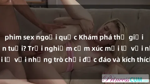 phim sex ngoại quốc Khám phá thế giới sex trực tuyến: Hơn tuổi? Trải nghiệm cảm xúc mới lạ với những trò chơi độc đáo và kích thích người lớn