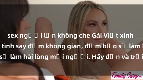 sex người lớn không che Gái Việt xinh đẹp, nồng nàn làm tình say đắm không gian, đảm bảo sẽ làm hài lòng mọi người. Hãy đến và trải nghiệm ngay!
