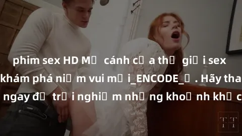 phim sex HD Mở cánh cửa thế giới sex MILF Việt Nam để khám phá niềm vui mới_ENCODE_. Hãy tham gia ngay để trải nghiệm những khoảnh khắc đầy kích thích và đam mê.